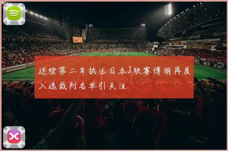 连续第二年执法日本J联赛傅明再度入选裁判名单引关注