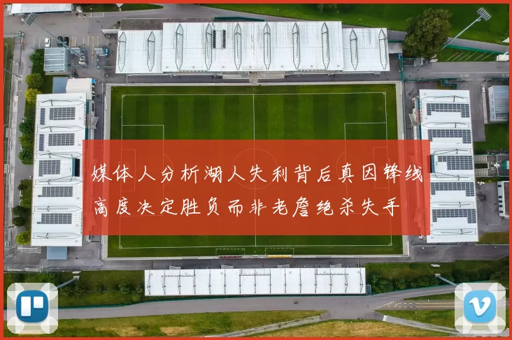 媒体人分析湖人失利背后真因锋线高度决定胜负而非老詹绝杀失手
